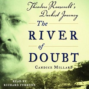 Full Download The River of Doubt: Theodore Roosevelt's Darkest Journey - Candice Millard | PDF