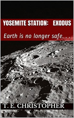 Full Download Yosemite Station: Exodus: Earth is no longer safe. . . - T.E. Christopher file in PDF