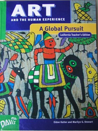 Read Online Art and the Human Experience, a Global Pursuit, California Teacher's Edition - Eldon Katter and Marilyn G. Stewart file in ePub