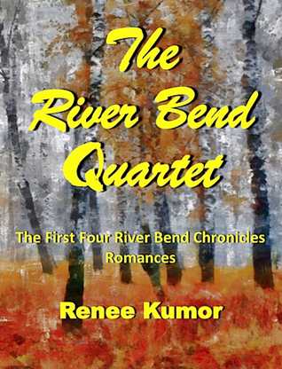 Read Online The River Bend Quartet (Volumes 1 to 4 in the River Bend Chronicles romance series) - Renee Kumor | PDF