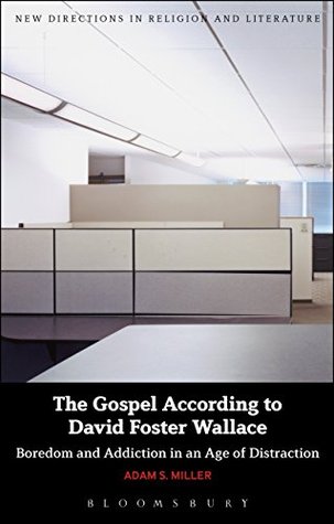 Download The Gospel According to David Foster Wallace: Boredom and Addiction in an Age of Distraction (New Directions in Religion and Literature) - Adam S. Miller file in PDF