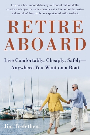 Read Retire Aboard: Live Comfortably, Cheaply, Safely—Anywhere You Want on a Boat - Jim Trefethen | PDF