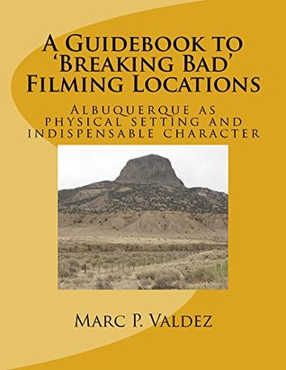 Read A Guidebook to 'Breaking Bad' Filming Locations: Albuquerque as Physical Setting and Indispensable Character - Marc Valdez | PDF