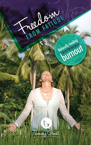 Full Download Freedom from Fatigue: Naturally healing entrepreneurial burnout - Tammy Guest file in ePub