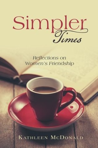 Read Simpler Times: Reflections on Women's Friendship - Kathleen McDonald | PDF