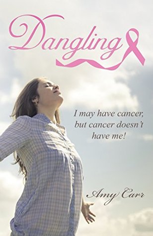 Read Dangling: I May Have Cancer, but Cancer Doesn't Have Me! - Amy Carr | ePub