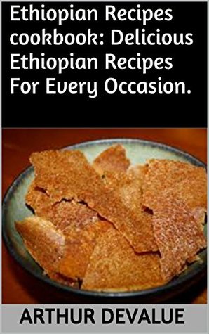 Download Ethiopian Recipes cookbook: Delicious Ethiopian Recipes For Every Occasion. - Arthur Devalue | ePub