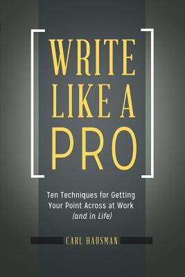 Read Write Like a Pro: Ten Techniques for Getting Your Point Across at Work (and in Life) - Carl Hausman | ePub