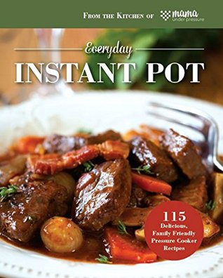 Full Download Everyday Instant Pot®: 115 Delicious, Family Friendly Pressure Cooker Recipes - Mama Under Pressure | ePub