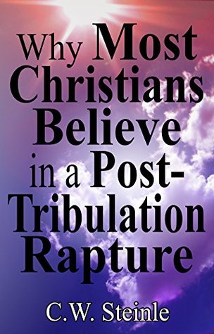 Read Online Why Most Christians Believe in a Post-Tribulation Rapture - C.W. Steinle file in PDF