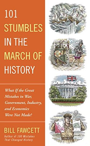 Read 101 Stumbles in the March of History: What If the Great Mistakes in War, Government, Industry, and Economics Were Not Made? - Bill Fawcett | PDF