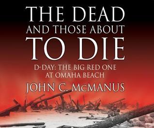 Read The Dead and Those about to Die: D-Day: The Big Red One at Omaha Beach - John C. McManus file in PDF