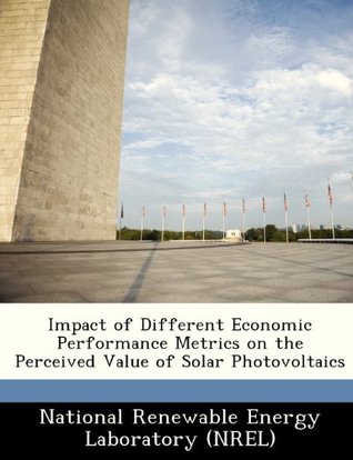 Read Impact of Different Economic Performance Metrics on the Perceived Value of Solar Photovoltaics - National Renewable Energy Laboratory (NR | ePub