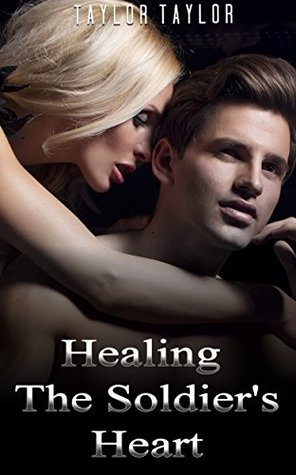 Read Healing The Soldier's Heart: MILITARY ROMANCE COLLECTION (An Alpha Male Bady Boy Navy SEAL Contemporary Mystery Romance) (Military Romance Short Stories Collection) - Taylor Taylor | PDF