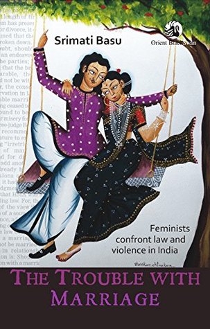 Read Online The Trouble with Marriage: Feminists Confront Law and VIolence in India - Srimati Basu file in PDF