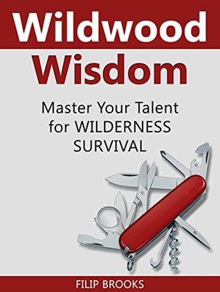 Download Wildwood Wisdom: Master Your Talent for Wilderness Survival (Wildwood, Wildwood wisdom, Wilderness) - Filip Brooks | ePub