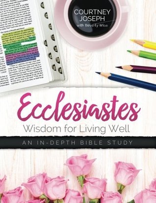 Full Download Ecclesiastes: Wisdom For Living Well: An In-depth Bible Study - Courtney Joseph | ePub