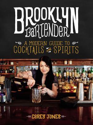 Read Brooklyn Bartender: A Modern Guide to Cocktails and Spirits - Carey Jones | PDF