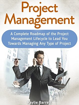 Read Project Management: A Complete Roadmap of the Project Management Lifecycle to Lead You Towards Managing Any Type of Project (Project Management, Project  books, Project management for dummies) - Kaylie Barrett file in PDF