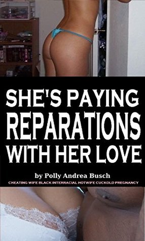 Full Download SHE'S PAYING REPARATIONS WITH HER LOVE: cheating wife black interracial hotwife cuckold pregnancy - Polly Andrea Busch file in PDF