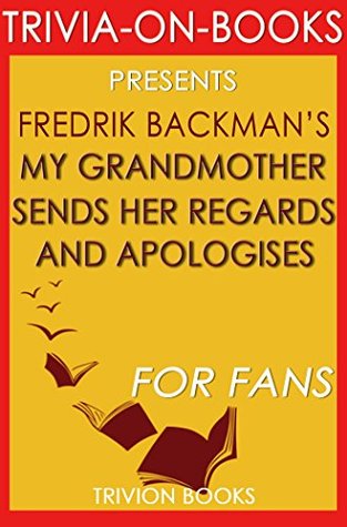 Full Download Trivia: My Grandmother Sends Her Regards and Apologises: A Novel By Fredrik Backman (Trivia-On-Books) - Trivion Books | ePub