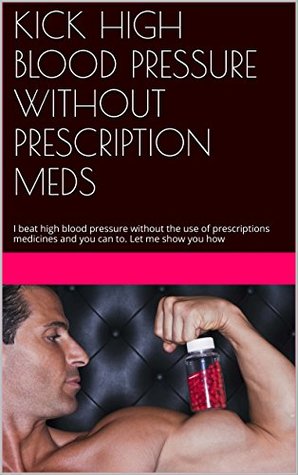 Read KICK HIGH BLOOD PRESSURE WITHOUT PRESCRIPTION MEDS: I beat high blood pressure without the use of prescription medicines and you can to. Let me show you how - Cassandra Simpson file in ePub