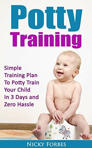 Read Potty Training: Simple Training Plan to Potty Train Your Child in 3 Days and Zero Hassle - Nicky Forbes | PDF