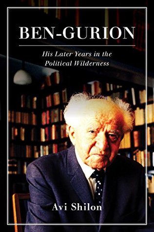 Read Ben-Gurion: His Later Years in the Political Wilderness - Avi Shilon file in PDF