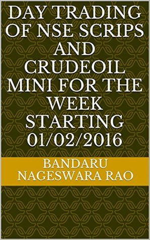 Full Download Day Trading of NSE scrips and crudeoil mini for the week starting 01/02/2016 - Bandaru Nageswara Rao | ePub