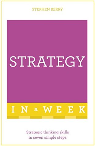 Read Strategy In A Week: Strategic Thinking Skills In Seven Simple Steps - Stephen Berry | PDF