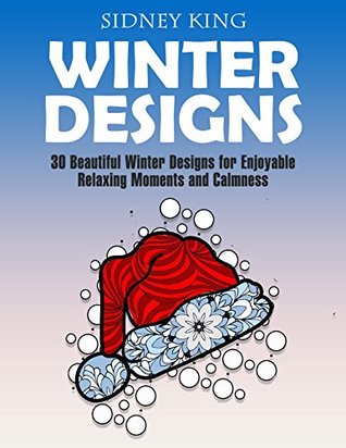 Read Winter Designs: 30 Beautiful Winter Designs for Enjoyable Relaxing Moments and Calmness (winter designs, slowflake patterns, winter patterns) - Sidney King file in ePub