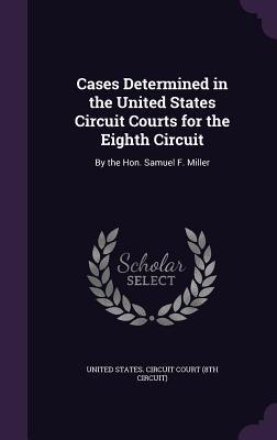 Download Cases Determined in the United States Circuit Courts for the Eighth Circuit: By the Hon. Samuel F. Miller - United States Circuit Court (8th Circui file in ePub