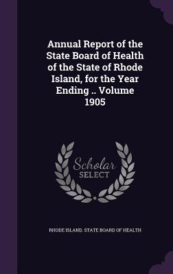 Download Annual Report of the State Board of Health of the State of Rhode Island, for the Year Ending .. Volume 1905 - Rhode Island State Board of Health file in PDF