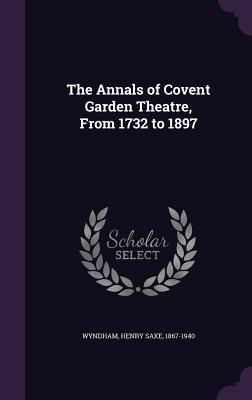 Download The Annals of Covent Garden Theatre, from 1732 to 1897 - Henry Saxe Wyndham | PDF