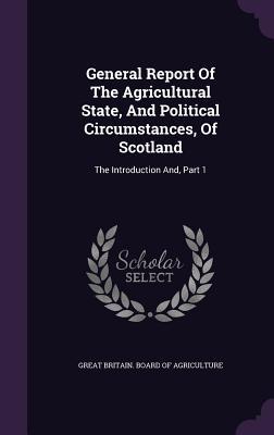 Full Download General Report of the Agricultural State, and Political Circumstances, of Scotland: The Introduction And, Part 1 - Great Britain Board of Agriculture file in ePub