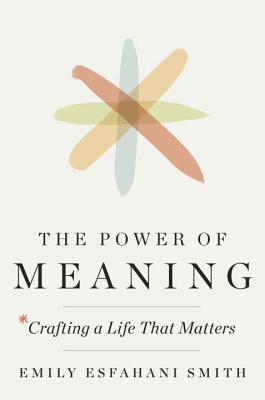 Read Online The Power of Meaning: Crafting a Life That Matters - Emily Esfahani Smith file in ePub