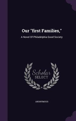 Read Online Our First Families,: A Novel of Philadelphia Good Society - Anonymous | ePub