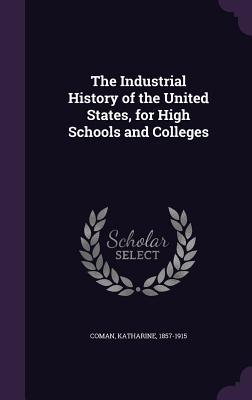 Read Online The Industrial History of the United States, for High Schools and Colleges - Katharine Coman file in PDF