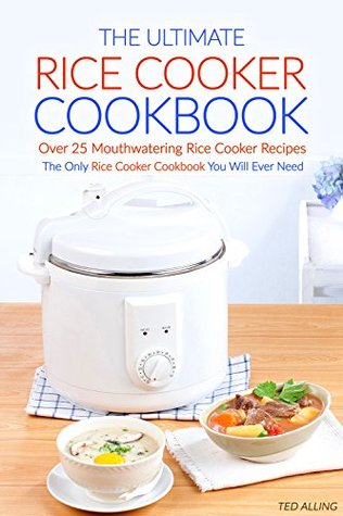 Download The Ultimate Rice Cooker Cookbook - Over 25 Mouthwatering Rice Cooker Recipes: The Only Rice Cooker Cookbook You Will Ever Need - Ted Alling file in PDF