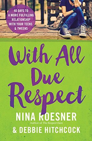 Read Online With All Due Respect: 40 Days to a More Fulfilling Relationship with Your Teens and Tweens - Nina Roesner file in PDF