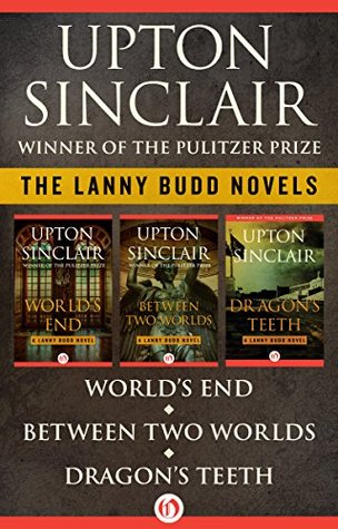 Read The Lanny Budd Novels: World's End, Between Two Worlds, and Dragon's Teeth - Upton Sinclair | PDF