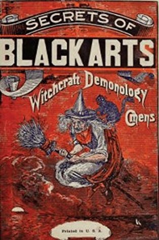 Read The Secrets of the Black Arts: A Key Note To Witchcraft, Divination, Omens, Forewarnings, Apparitions, Sorcery, Demonology, Dreams, Predictions, Visions, And The Devil's Legacy - Anonymous file in PDF