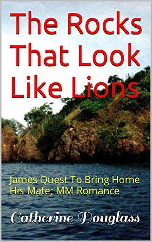 Read The Rocks That Look Like Lions: James Quest To Bring Home His Mate - Catherine Douglass file in ePub