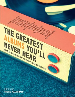 Read Online The Greatest Albums You'll Never Hear: Unreleased Records By The World's Greatest Musicians - Bruno MacDonald file in PDF