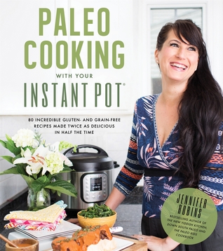 Download Paleo Cooking With Your Instant Pot: 80 Incredible Gluten- and Grain-Free Recipes Made Twice as Delicious in Half the Time - Jennifer Robins file in ePub