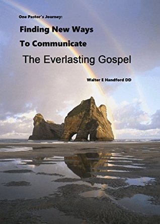 Download One Pastor's Journey: Finding New Ways to Communicate the Everlasting Gospel - Walter E. Handford file in ePub