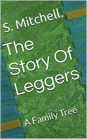 Full Download The Story Of Leggers: A Family Tree (Short Stories Book 1) - S. Mitchell. file in PDF