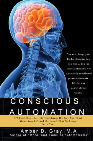 Download Conscious Automation: A 9-Point Model to Help Change the Way You Think About Your Life and the Beliefs That No Longer Serve You - Amber D. Gray | PDF