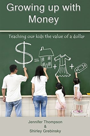 Read Online GROWING UP WITH MONEY: Teaching Our Kids The Value of a Dollar (Making Sense of Money Book 2) - Jennifer Thompson file in ePub