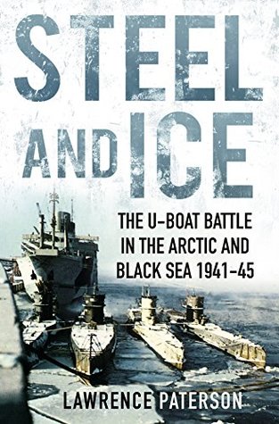 Read Steel and Ice: The U-Boat Battle in the Arctic and Black Sea 1941-45 - Lawrence Paterson file in PDF